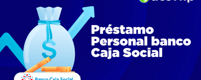 Préstamo Personal Banco Caja Social: Pros, Contras y Lo que Debes Saber