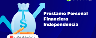 Préstamo Personal Financiera Independencia: Pros, Contras y Lo que Debes Saber